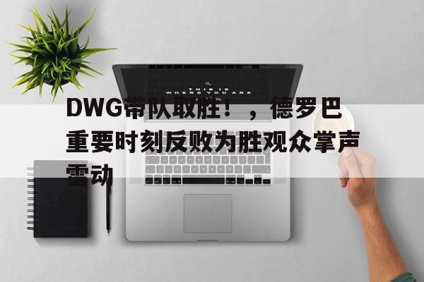 AYX- DWG带队取胜！，德罗巴重要时刻反败为胜观众掌声雷动